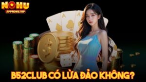 B52Club có lừa đảo không