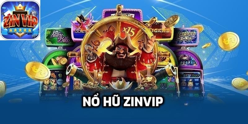 Nổ hũ - game slots Zinvip - Mang đến sự giàu có cho người chơi cá cược